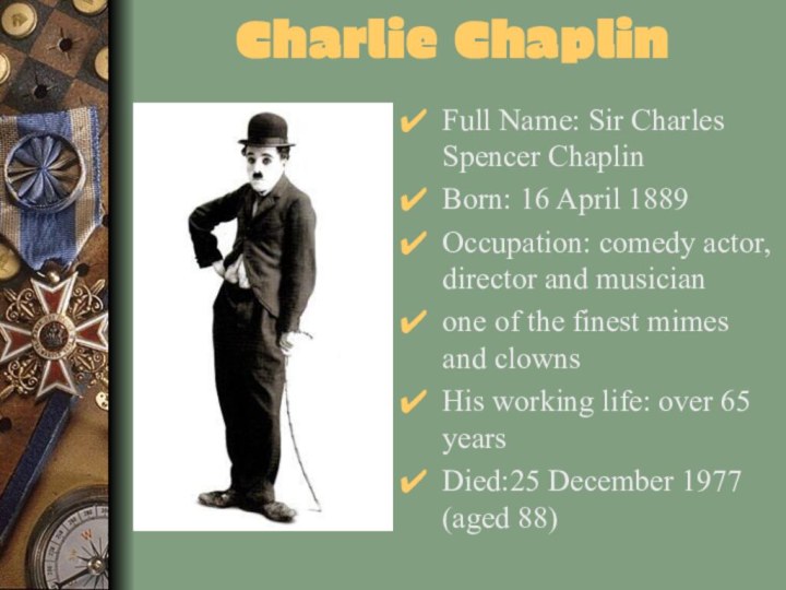 Charlie ChaplinFull Name: Sir Charles Spencer Chaplin Born: 16 April 1889 Occupation:
