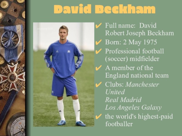 David BeckhamFull name: David Robert Joseph Beckham Born: 2 May 1975