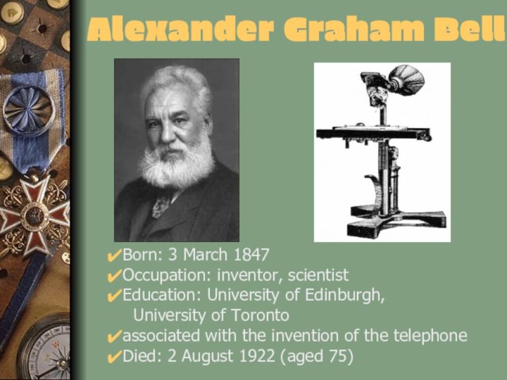 Alexander Graham BellBorn: 3 March 1847Occupation: inventor, scientistEducation: University of Edinburgh,