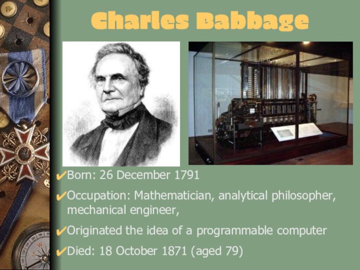 Charles BabbageBorn: 26 December 1791Occupation: Mathematician, analytical philosopher, mechanical engineer, Originated