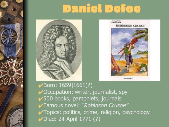 Daniel DefoeBorn: 1659|1661(?)Occupation: writer, journalist, spy500 books, pamphlets, journalsFamous novel: “Robinson