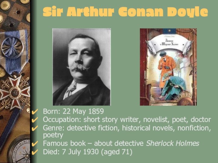 Sir Arthur Conan DoyleBorn: 22 May 1859Occupation: short story writer, novelist, poet,