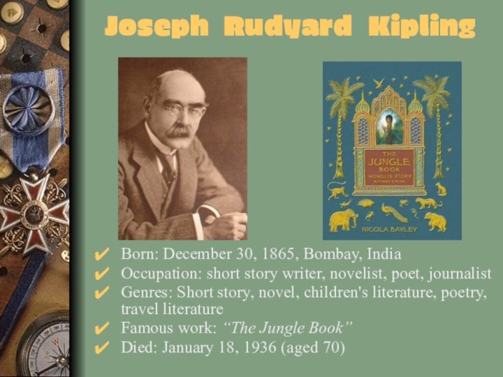Joseph Rudyard KiplingBorn: December 30, 1865, Bombay, India Occupation: short story writer,