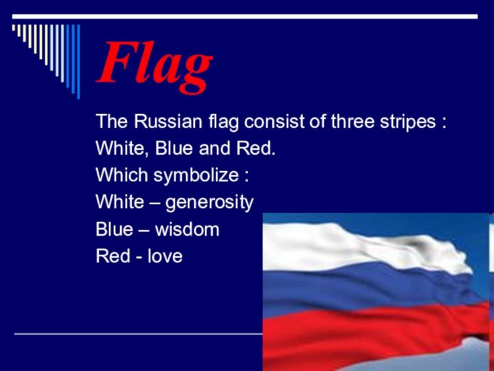 FlagThe Russian flag consist of three stripes :White, Blue and Red.Which