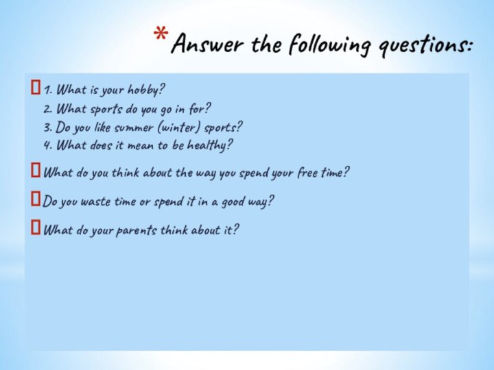 Answer the following questions:1. What is your hobby?  2. What sports do
