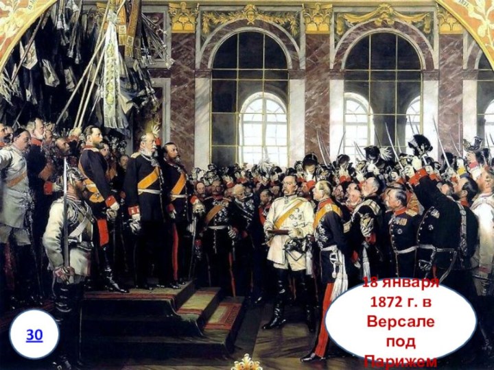 Когда и где было провозглашено создание единой Германской империи?18 января 1872 г. в Версале под Парижем30