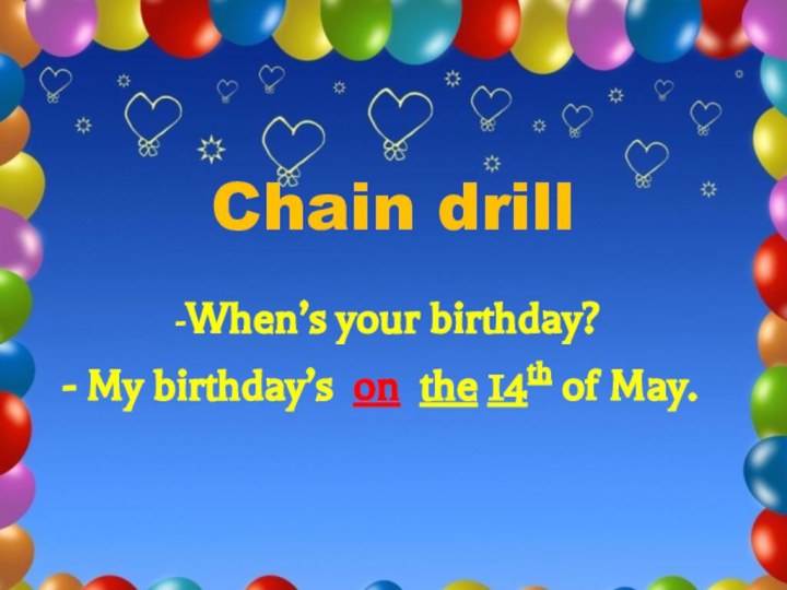 Chain drill-When’s your birthday? My birthday’s on the 14th of May.