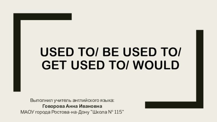 Used to/ be used to/ get used to/ wouldВыполнил учитель английского