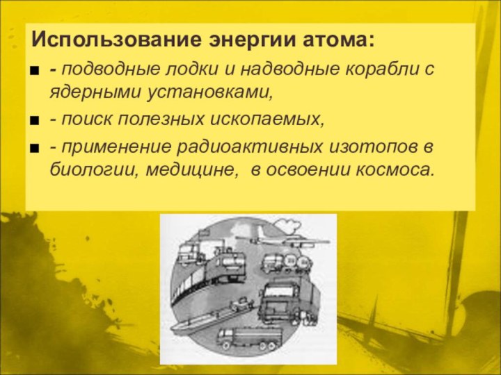 Использование энергии атома:- подводные лодки и надводные корабли с ядерными установками,-