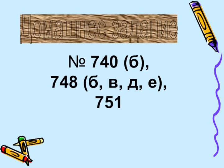 Домашнее задание № 740 (б), 748 (б, в, д, е), 751