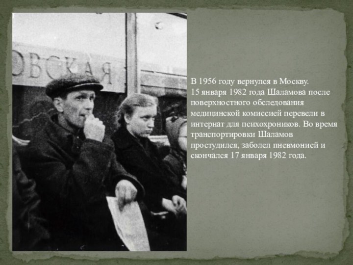 В 1956 году вернулся в Москву. 15 января 1982 года Шаламова