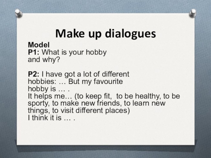 Make up dialoguesModelP1: What is your hobby and why?P2: I have