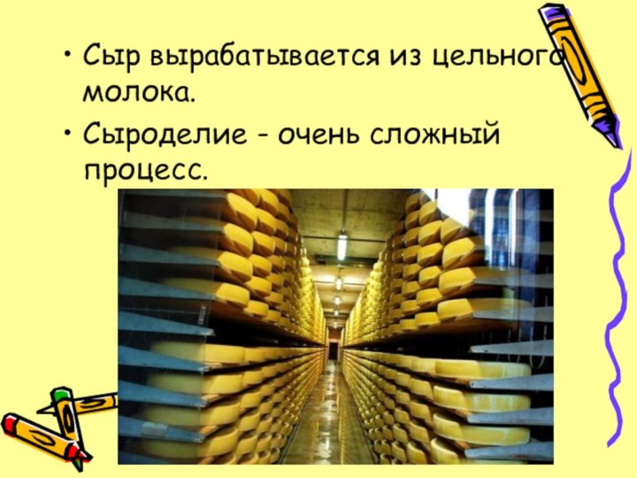 Сыр вырабатывается из цельного молока. Сыроделие - очень сложный процесс.