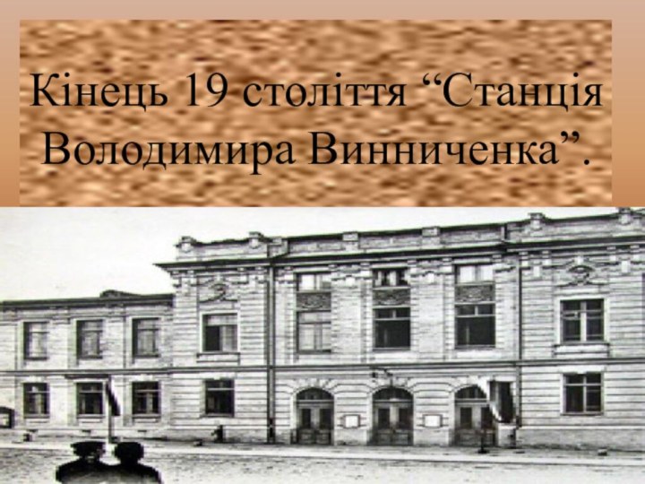 Кінець 19 століття “Станція Володимира Винниченка”.