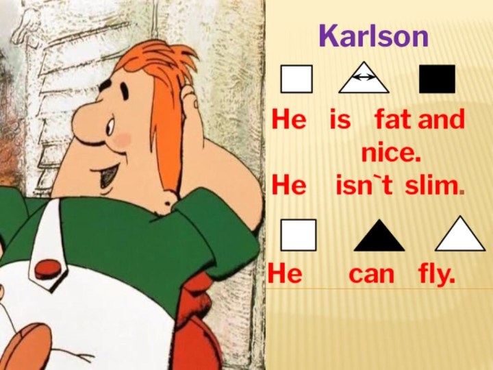 Karlson He  is  fat and
