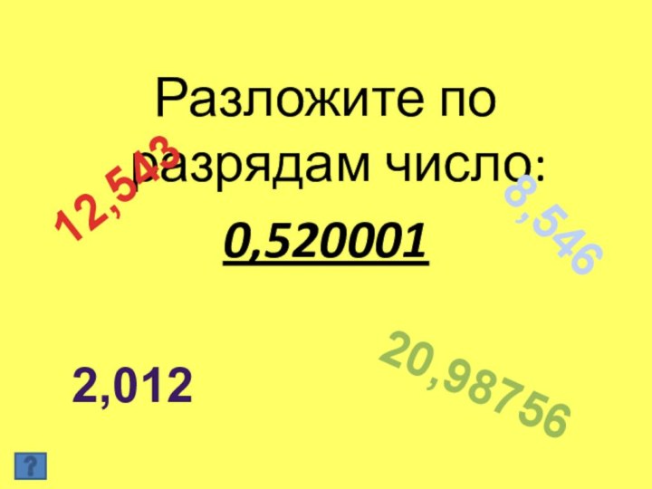 Разложите по разрядам число:0,5200018,54612,5432,01220,98756