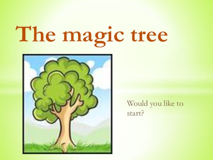 Would you like to start?The magic tree
