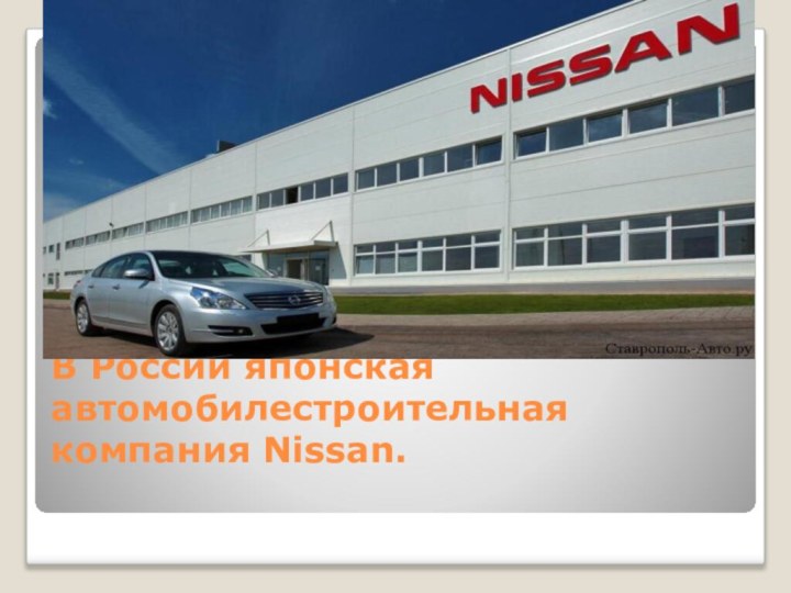 В России японская автомобилестроительная компания Nissan.