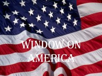 Презентация по английскому языку на тему  Window on America для учащихся 11 классов.