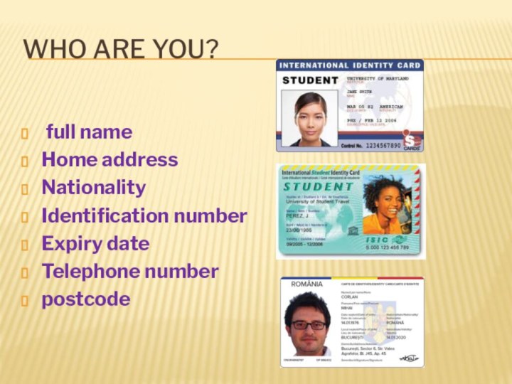 Who are you? full nameHome addressNationalityIdentification numberExpiry dateTelephone numberpostcode