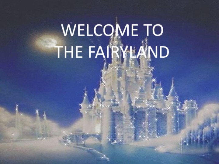 WELCOME TO  THE FAIRYLAND