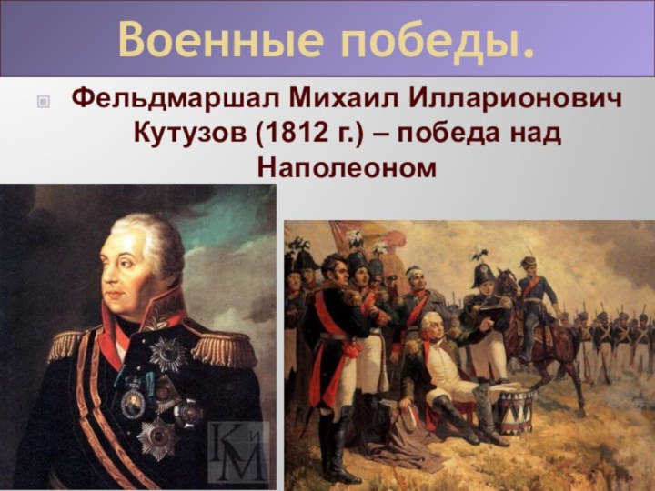 Фельдмаршал Михаил Илларионович Кутузов (1812 г.) – победа над НаполеономВоенные победы.