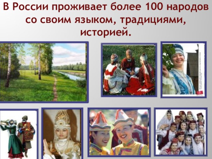 В России проживает более 100 народов со своим языком, традициями, историей.