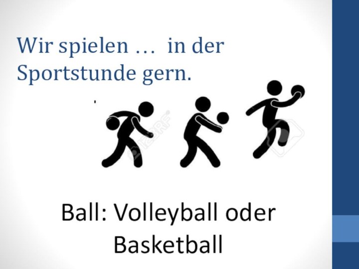 Wir spielen … in der Sportstunde gern.Ball: Volleyball oder Basketball