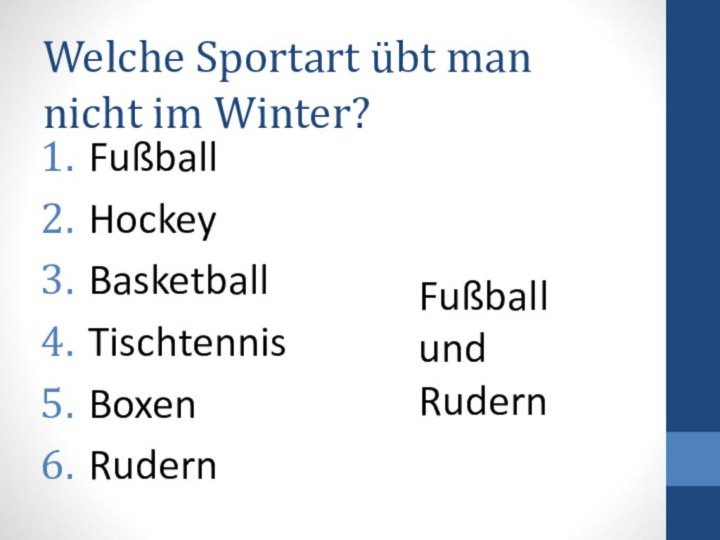 Welche Sportart übt man nicht im Winter?FußballHockeyBasketballTischtennisBoxenRudern Fußball und Rudern
