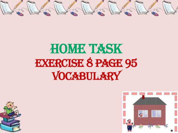 Home taskExercise 8 page 95vocabulary