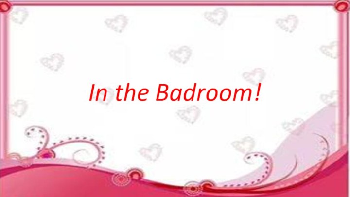 In the Badroom!