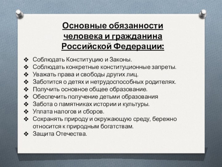 Основные обязанности человека и гражданина Российской Федерации:Соблюдать Конституцию и Законы.Соблюдать конкретные