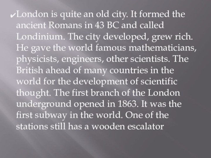 London is quite an old city. It formed the ancient Romans
