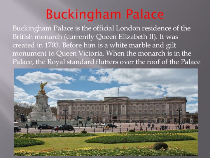 Buckingham PalaceBuckingham Palace is the official London residence of the British monarch