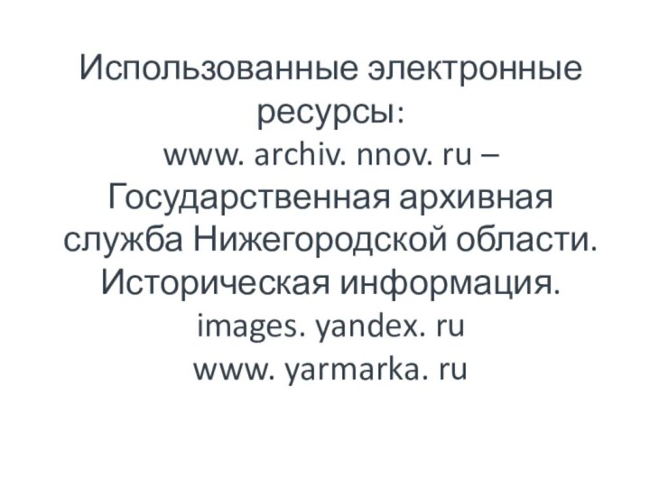 Использованные электронные ресурсы:  www. archiv. nnov. ru – Государственная архивная