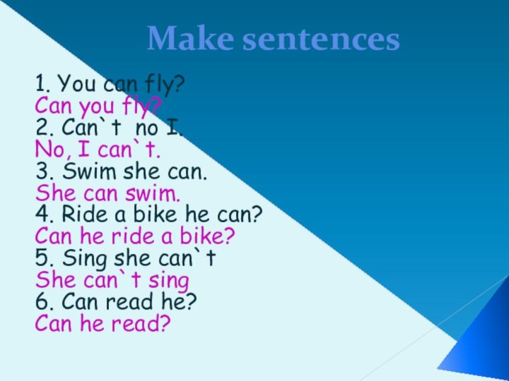 Make sentences1. You can fly?Can you fly?2. Can`t no I.No, I can`t.3.