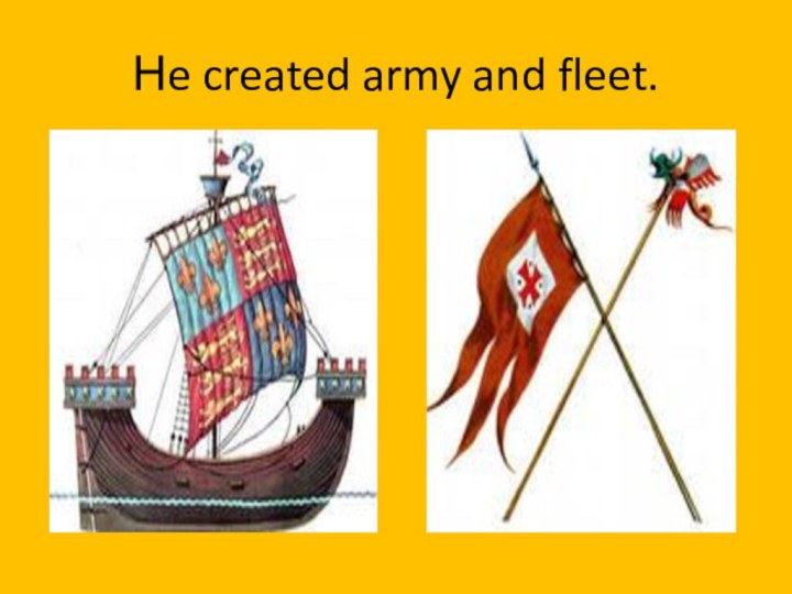 He created army and fleet.