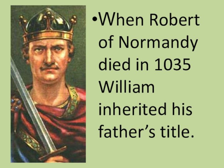 When Robert of Normandy died in 1035 William inherited his father’s title.