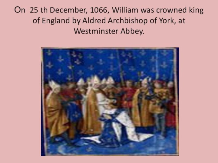 On 25 th December, 1066, William was crowned king  of