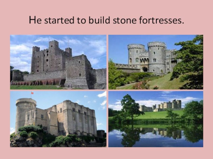 He started to build stone fortresses.