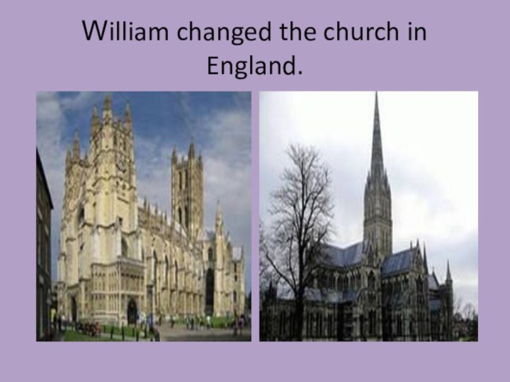 William changed the church in England.