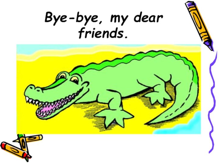 Bye-bye, my dear friends.