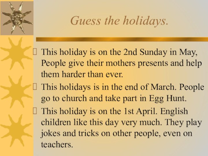Guess the holidays.This holiday is on the 2nd Sunday in May,