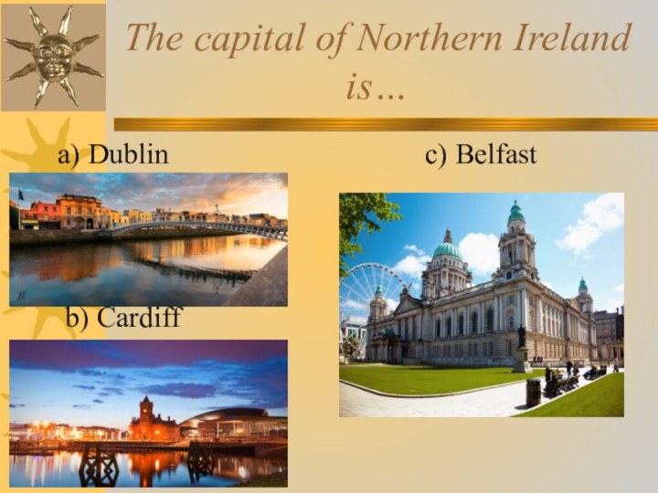 The capital of Northern Ireland is…    a)
