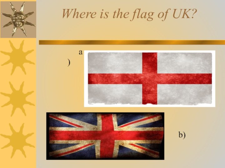 Where is the flag of UK? 		a)b)