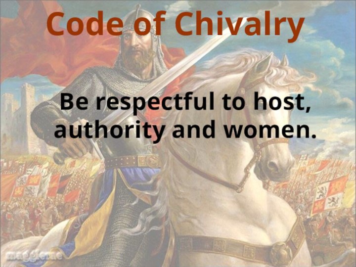 Code of ChivalryBe respectful to host, authority and women.
