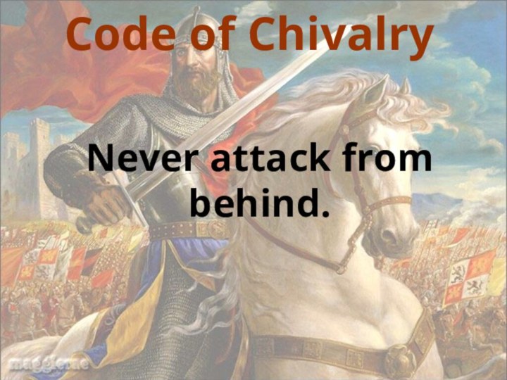 Code of ChivalryNever attack from behind.