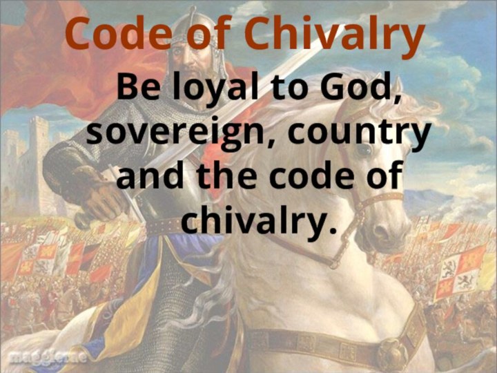 Code of ChivalryBe loyal to God, sovereign, country and the code of chivalry.
