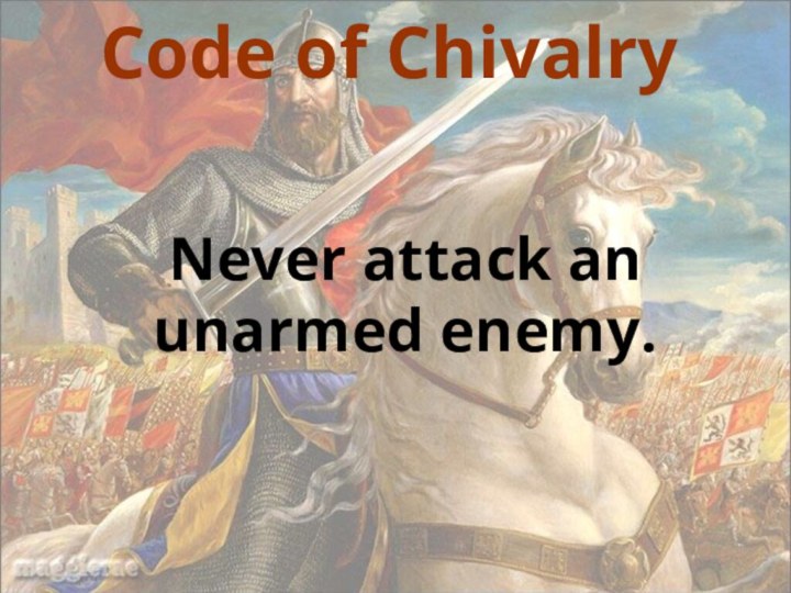 Code of ChivalryNever attack an unarmed enemy.