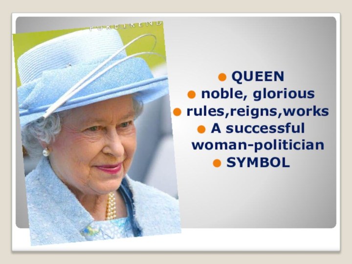 QUEENnoble, gloriousrules,reigns,worksA successful woman-politicianSYMBOL